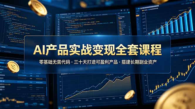 AI产品实战变现全套课程，零基础无需代码，三十天打造可盈利产品搭建长期副业资产-超级会员网