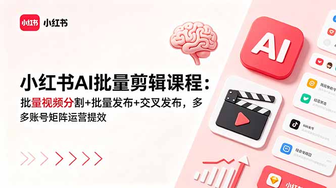 小红书AI批量剪辑课程：批量视频分割+批量发布+交叉发布，多账号矩阵运营提效-超级会员网