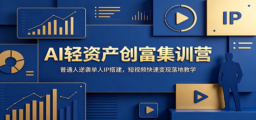 AI轻资产创富集训营：普通人逆袭单人IP搭建，短视频快速变现落地教学-超级会员网