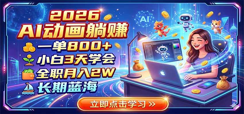 2026 AI动画躺赚：一单800+，小白3天学会，全职月入2W，长期蓝海-超级会员网