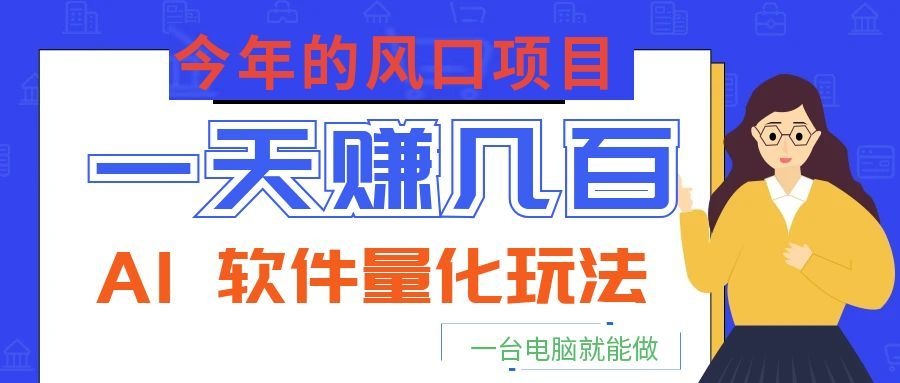 今年的风口项目，AI 软件量化玩法，让你一天赚几百，一台电脑就能做！-超级会员网