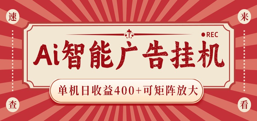 AI智能广告挂机 单机日收益400+ 可矩阵放大 设备越多收益越大 背靠大平台 绿色稳定-超级会员网