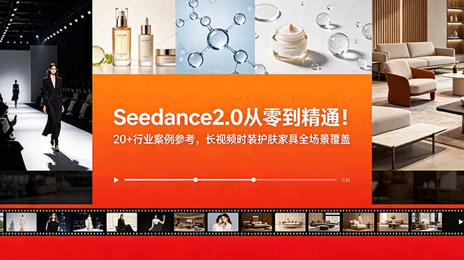 Seedance2.0从零到精通！20+行业案例参考，长视频时装护肤家具全场景覆盖-超级会员网