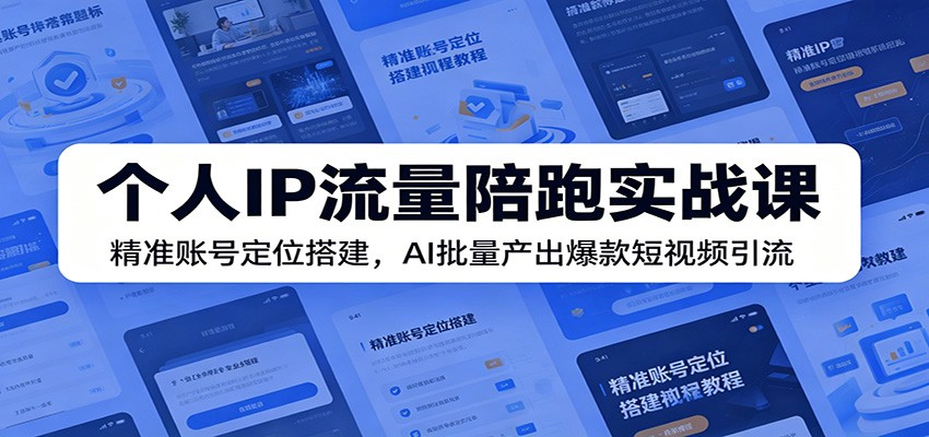 个人IP流量陪跑实战课：精准账号定位搭建，AI批量产出爆款短视频引流-超级会员网