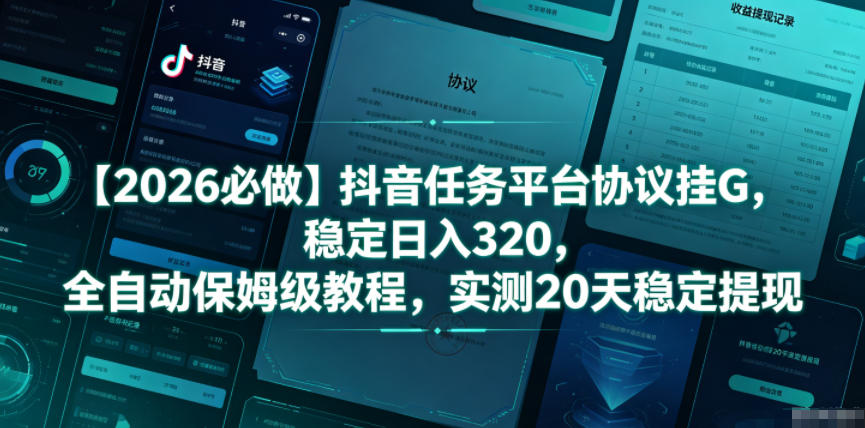 【2026必做】抖音任务平台协议挂G，稳定日入320，全自动保姆级教程，实测20天稳定提现【揭秘】-超级会员网