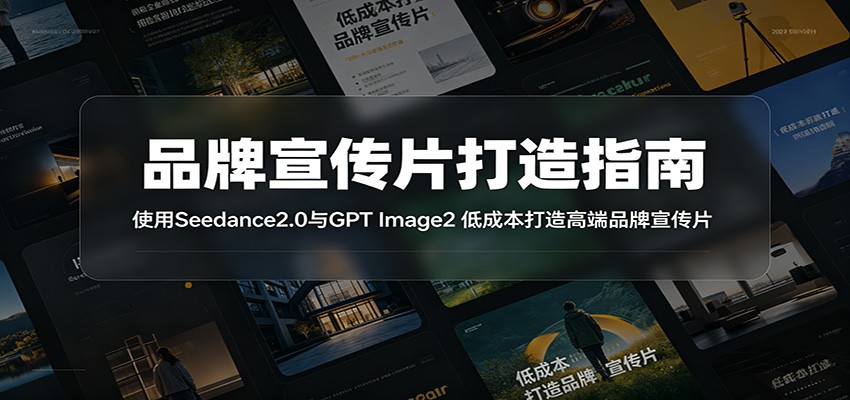 品牌宣传片打造指南：使用Seedance2.0与GPT Image2 低成本打造高端品牌宣传片-超级会员网