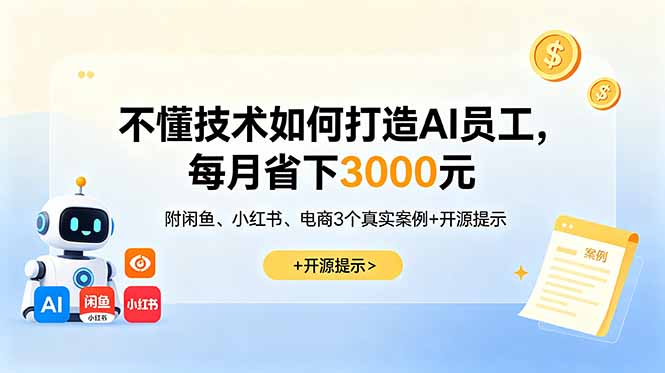 不懂技术如何打造AI员工，每月省下3000元，附闲鱼、小红书、电商3个真实案例+开源提示-超级会员网
