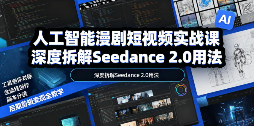 人工智能漫剧短视频实战课，深度拆解Seedance 2.0用法，工具测评对标+全流程创作+脚本分镜+后期剪辑变现全教学-超级会员网