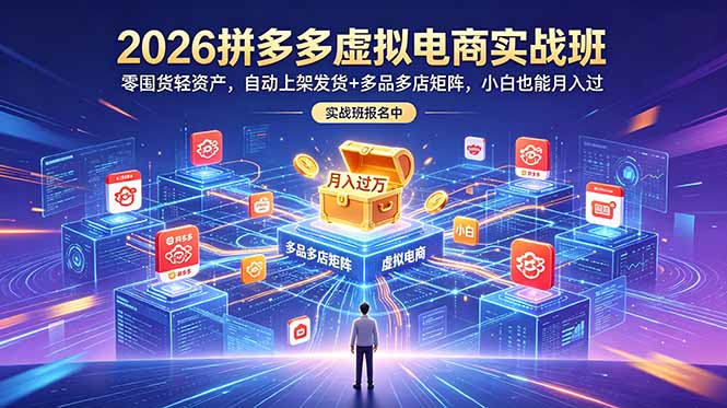 2026拼多多虚拟电商实战班：零囤货轻资产，自动上架发货+多品多店矩阵，小白也能月入过万-超级会员网