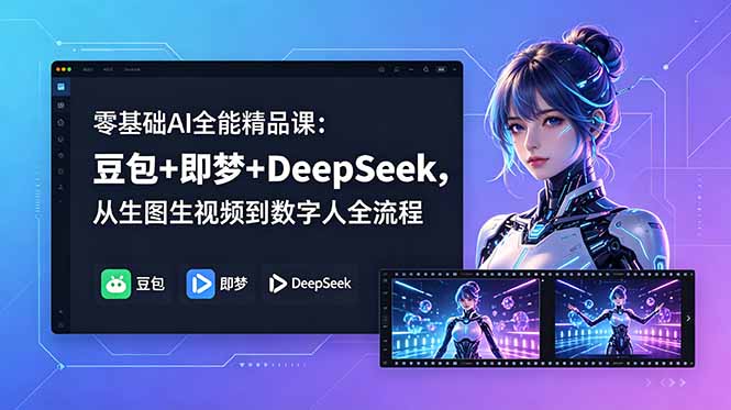 零基础AI全能精品课：豆包+即梦+DeepSeek，从生图生视频到数字人全流程-超级会员网