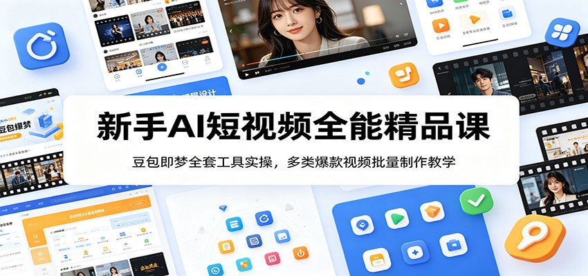 新手AI短视频全能精品课：豆包即梦全套工具实操，多类爆款视频批量制作教学-超级会员网