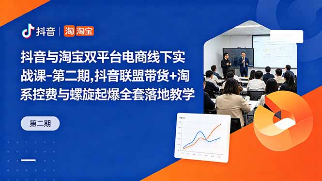 抖音与淘宝双平台电商线下实战课-第二期，抖音联盟带货+淘系控费与螺旋起爆全套落地教学-超级会员网