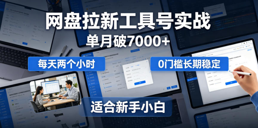 单月破7000+，网盘拉新工具号实战，每天两个小时，0门槛长期稳定，适合新手小白-超级会员网
