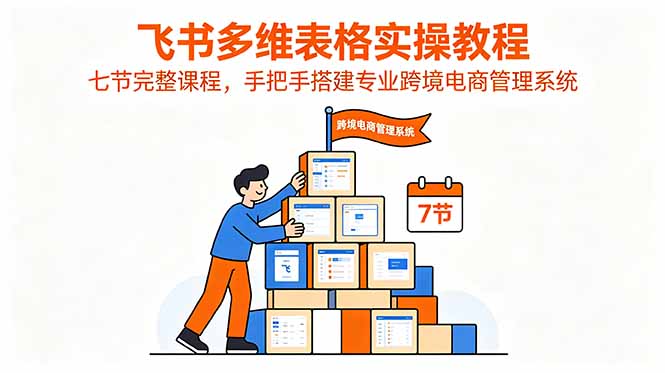 飞书多维表格实操教程，七节完整课程，手把手搭建专业跨境电商管理系统-超级会员网