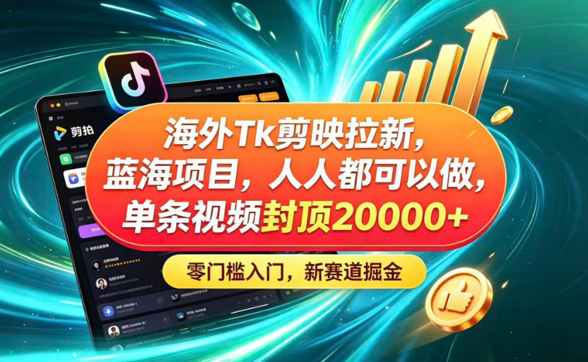 海外TK剪映拉新蓝海赛道！零门槛普通人可上手，单条视频收益上限2W+-超级会员网