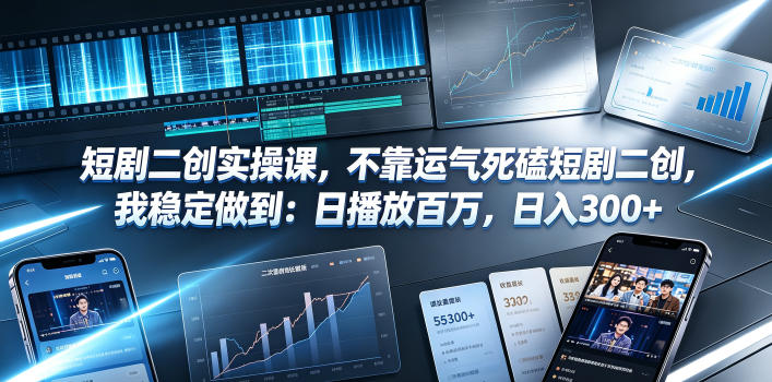 短剧二创实操课，不靠运气死磕短剧二创，我稳定做到：日播放百万，日入300+-超级会员网