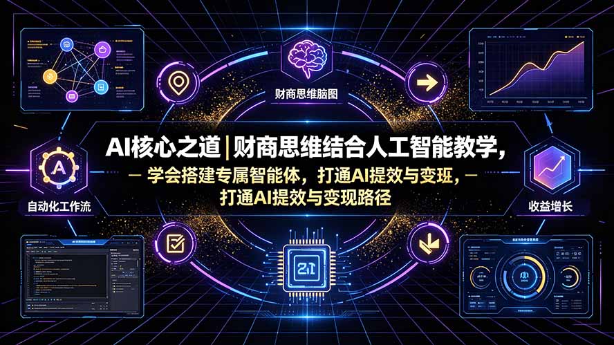 AI核心之道｜财商思维结合人工智能教学，学会搭建专属智能体，打通AI提效与变现路径-超级会员网