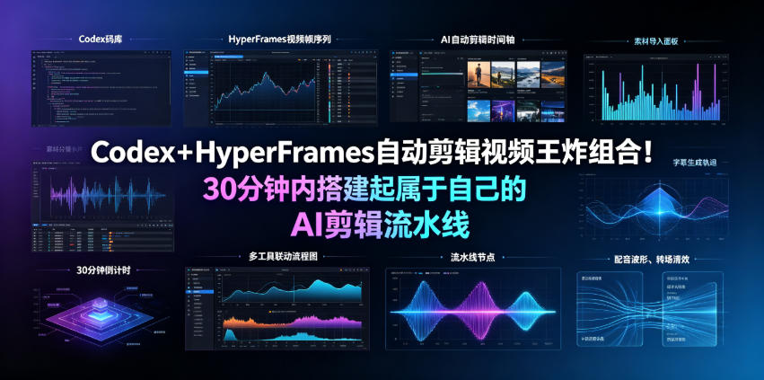 Codex＋HyperFrames自动剪辑视频王炸组合！30分钟内搭建起属于自己的AI剪辑流水线(完整版实操教程手册)-超级会员网