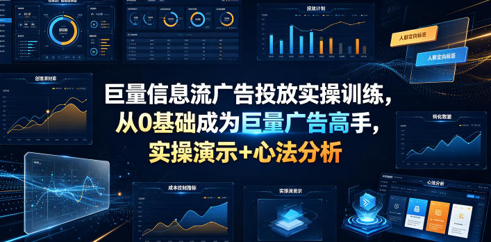 巨量信息流广告投放实操训练，从0基础成为巨量广告高手，实操演示+心法分析-超级会员网