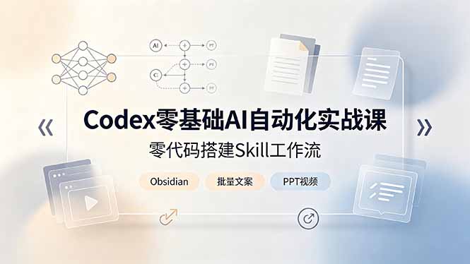 Codex零基础AI自动化实战课，零代码搭建Skill工作流，搭配Obsidian批量制作文案PPT视频-超级会员网