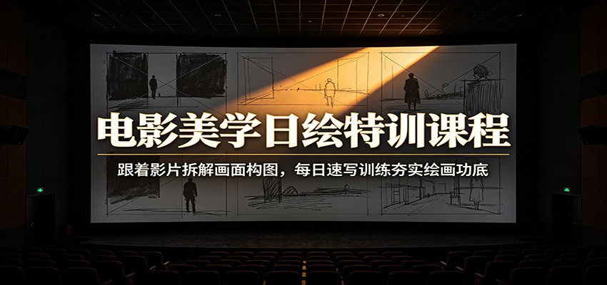 电影美学日绘特训课程：跟着影片拆解画面构图，每日速写训练夯实绘画功底-超级会员网
