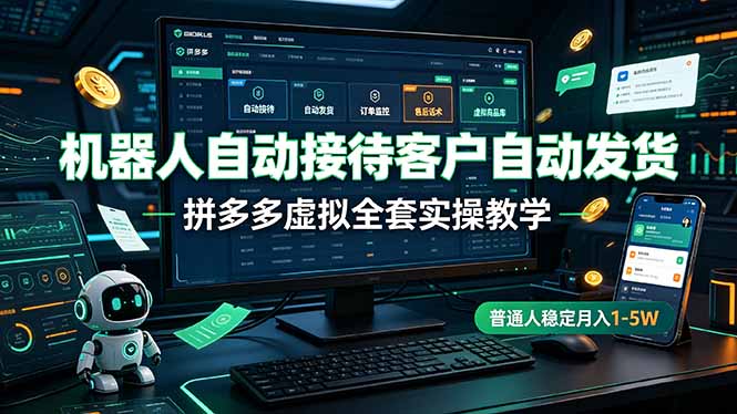 机器人自动接待客户自动发货，拼多多虚拟全套实操教学，普通人稳定月入 1-5W-超级会员网