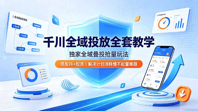千川全域投放全套教学，独家全域叠投抢量玩法，搭配抖+投流，解决计划消耗慢不起量难题-超级会员网