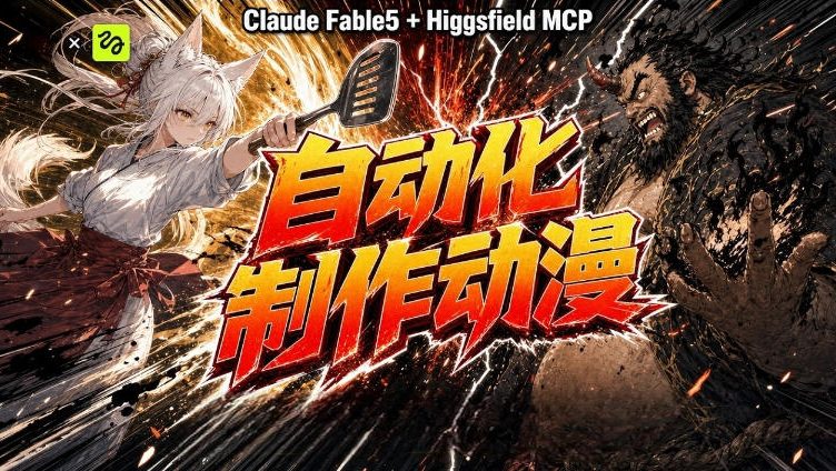 AI自动化动漫制作！Claude Fable 5接入Higgsfield MCP，直接生成完整创意内容-超级会员网