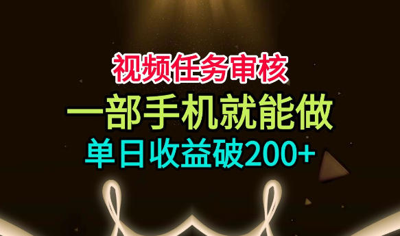 视频任务审核，一部手机就能做，简单上手，单日收益破200+【揭秘】-超级会员网