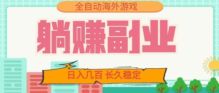 全自动海外游戏躺赚副业：日入几百，长久稳定，小白可操作！-超级会员网