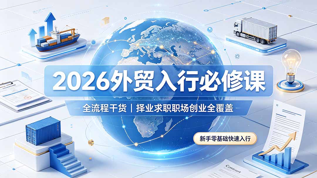 2026外贸入行必修课｜全流程干货，择业求职职场创业全覆盖，新手零基础快速入行-超级会员网