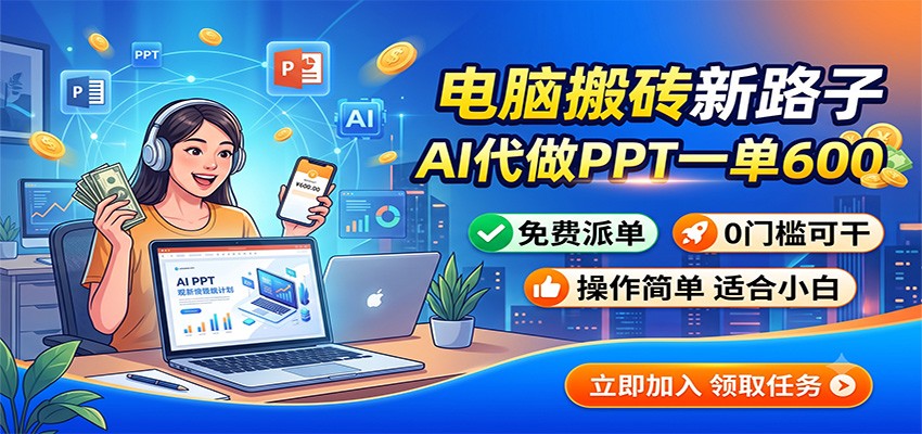 电脑搬砖新路子：AI代做PPT一单600，免费派单，0门槛可干-超级会员网