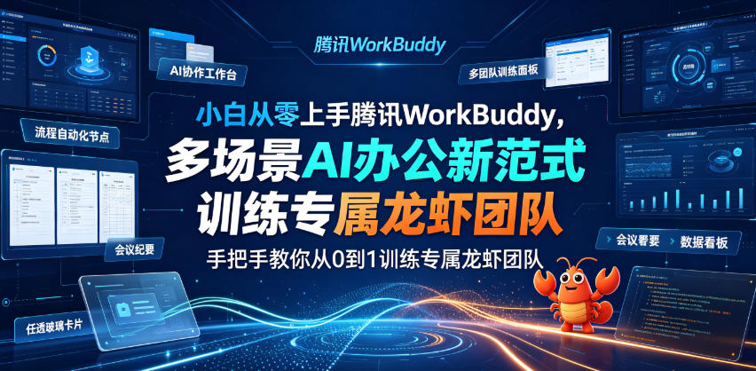 小白从零上手腾讯WorkBuddy，多场景AI办公新范式实战，手把手教你从0到1训练专属龙虾团队-超级会员网