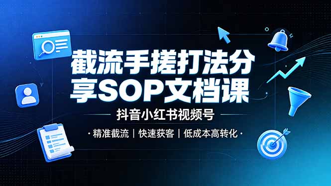 截流手搓打法分享SOP文档课，抖音小红书视频号丨精准截流，快速获客，低成本高转化-超级会员网