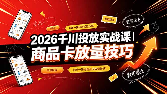 2026千川投放实战课｜6年一线操盘经验拆解，通俗讲解全域投放，吃透商品卡放量技巧-超级会员网