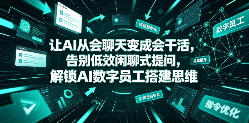 让AI从会聊天变成会干活，告别低效闲聊式提问，解锁AI数字员工搭建思维-超级会员网