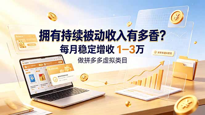 拥有持续被动收入有多香？做拼多多虚拟类目，每月稳定增收 1-3 万-超级会员网