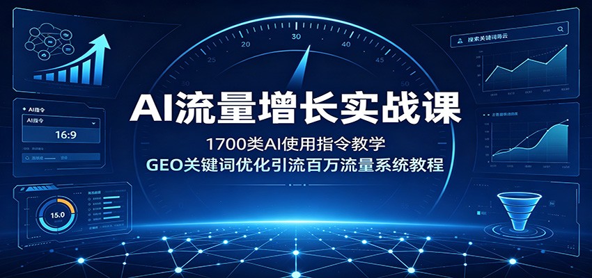 AI流量增长实战课：1700类AI使用指令教学，GEO关键词优化引流百万流量系统教程-超级会员网