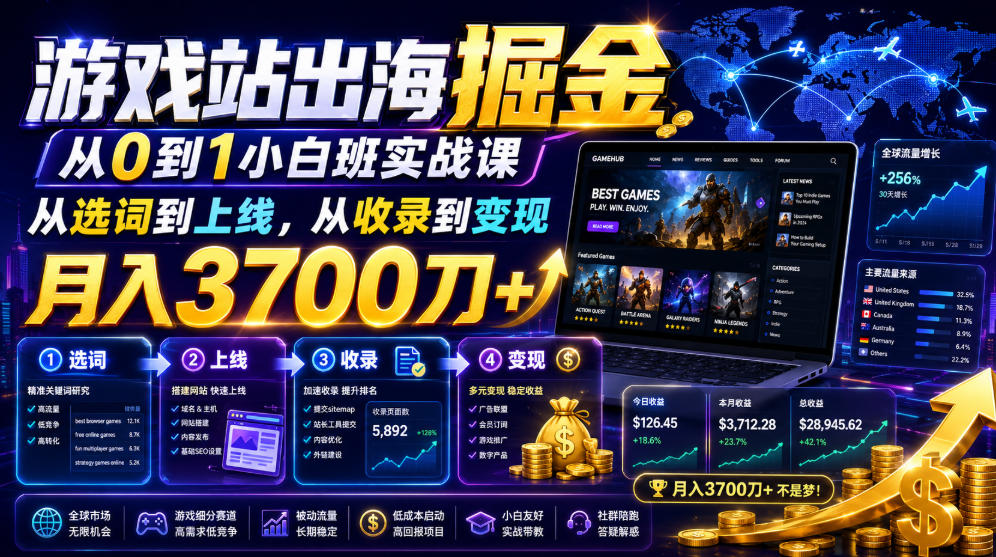 游戏站出海掘金从0到1小白实战课，从选词到上线，从收录到变现，月入3700刀+-超级会员网