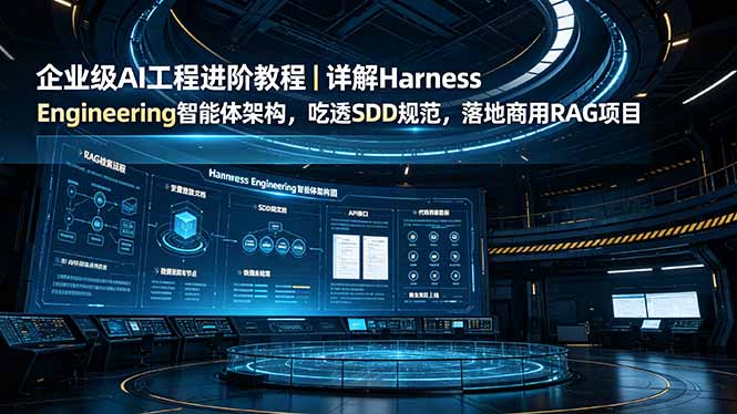 企业级AI工程进阶教程｜详解Harness Engineering智能体架构，吃透SDD规范，落地商用RAG项目-超级会员网