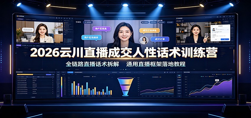 2026云川直播成交人性话术训练营：全链路直播话术拆解，通用直播框架落地教程-超级会员网
