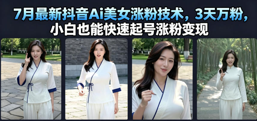 7月最新抖音Ai美女涨粉技术，3天万粉，小白也能快速起号涨粉变现-超级会员网