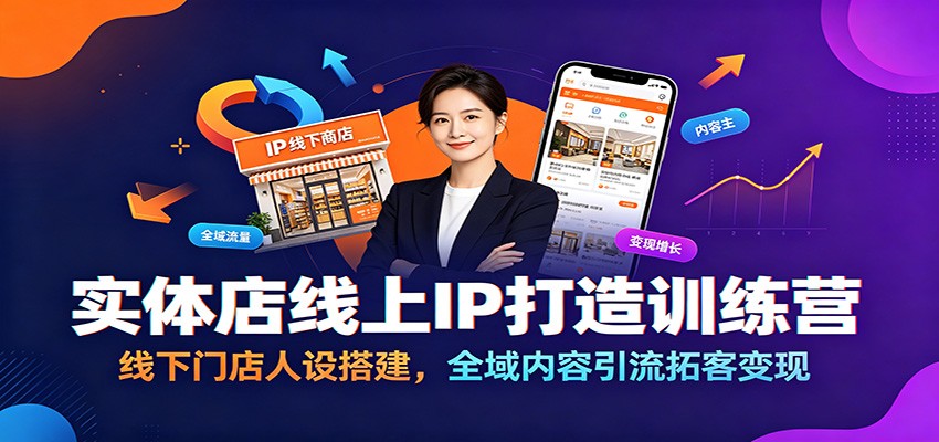 实体店线上IP打造训练营：线下门店人设搭建，全域内容引流拓客变现-超级会员网