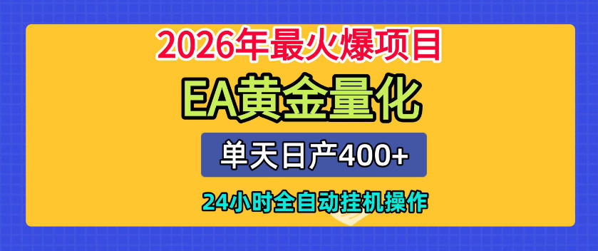 单机日入400+，EA黄金量化，24小时不间断全自动挂G，2026最热项目【揭秘】-超级会员网