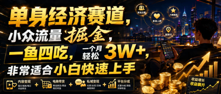 单身经济赛道，小众流量掘金，一鱼四吃，一个月轻松3W+，非常适合小白快速上手【揭秘】-超级会员网