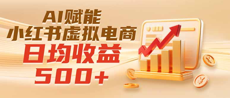 实测落地｜AI赋能小红书虚拟电商，日均收益500+-超级会员网