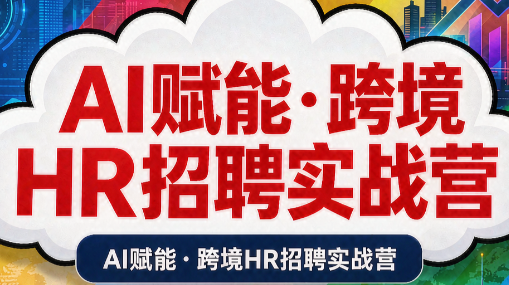 AI赋能·跨境HR招聘实战营-超级会员网