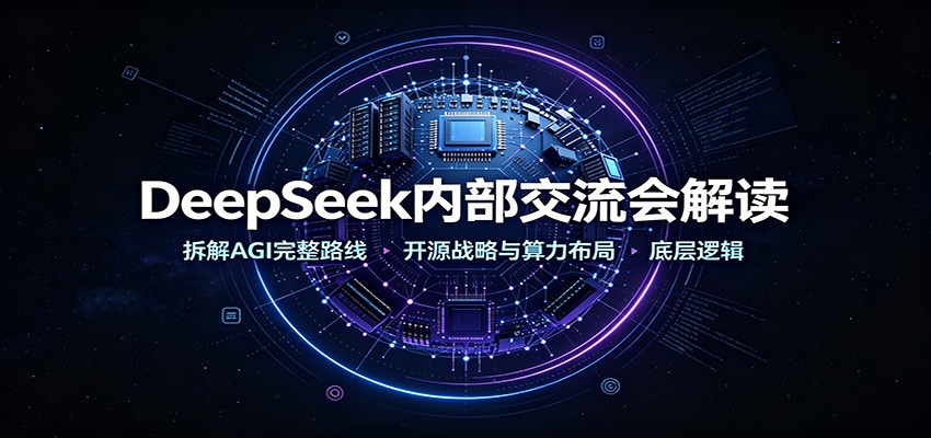 DeepSeek内部交流会解读：拆解AGI完整路线，开源战略与算力布局底层逻辑-超级会员网