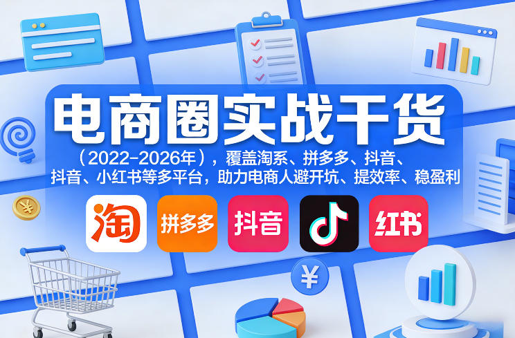 电商圈实战干货(2023-2026年)，覆盖淘系、拼多多、抖音、小红书等多平台，助力电商人避开坑、提效率、稳盈利(更新08月08日)-超级会员网