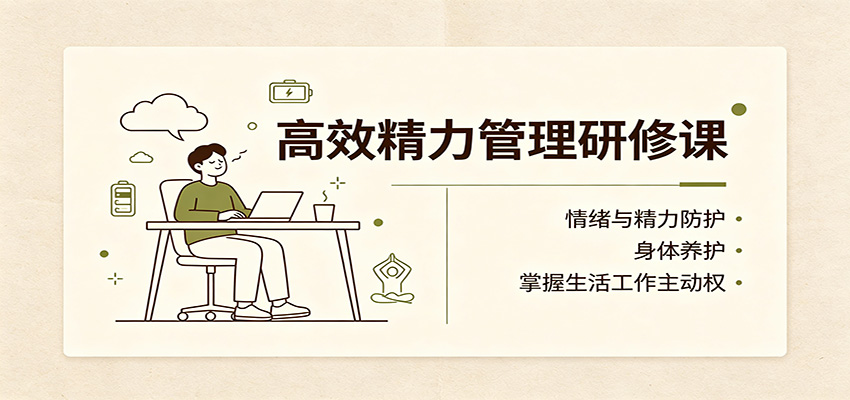 高效精力管理研修课：情绪与精力防护，身体养护，掌握生活工作主动权-超级会员网